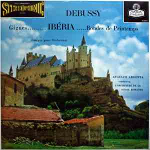 Debussy, Ataulfo Argenta, L'Orchestre De La Suisse Romande - Gigues......... Ibéria .....Rondes Des Printemps (Images Pour Orchestre) download free