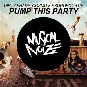 Dirty Shade, Cosmo & Skorobogatiy - Pump This Party download free