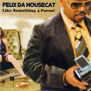 Felix Da Housecat - Like Something 4 Porno! download free