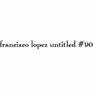 Francisco Lopez - Untitled #90 download free Francisco Lopez - Untitled #90 download mp3 flac