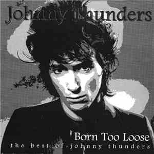 Johnny Thunders - Born Too Loose - The Best Of download free
