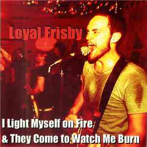 Loyal Frisby - I Light Myself On Fire & They Come To Watch Me Burn download free
