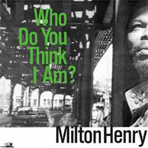 Milton Henry - Who Do You Think I Am? download free