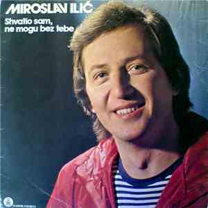 Miroslav Ilić - Shvatio Sam, Ne Mogu Bez Tebe download mp3 flac