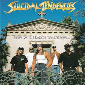 Suicidal Tendencies - How Will I Laugh Tomorrow When I Can't Even Smile Today download free