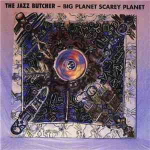 The Jazz Butcher - Big Planet Scarey Planet download free