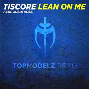Tiscore Feat. Julia Ross  - Lean On Me (Topmodelz Remix) download free