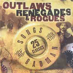 Various - Outlaws Renegades & Rogues - Songs Of The Badman download free